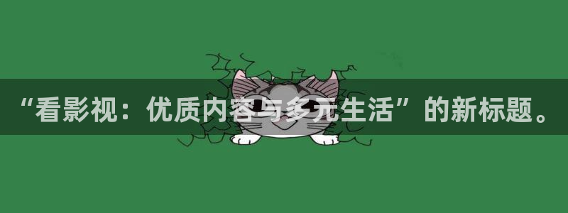 窝窝影院在线播放免费看电视剧大全：“看影视：优质内容与多元生活”的新标题。